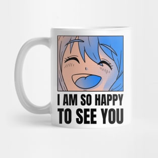 I am so happy to see you Mug